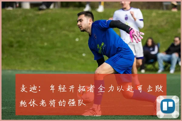 麦迪：年轻开拓者全力以赴可击败轮休老将的强队